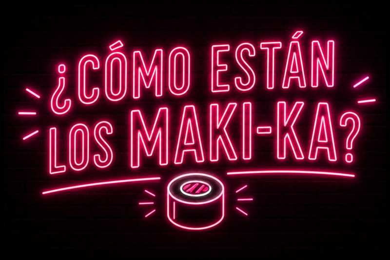 ¿Cómo están los MAKI-KA?